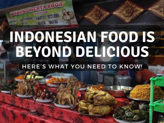 Indonesian Food is Beyond Delicious. Here’s What You Need to Know!